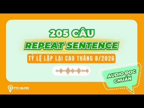 PRIORITY 205 CÂU PTE REPEAT SENTENCE | Tỷ Lệ Lặp Lại Cao Tháng 8